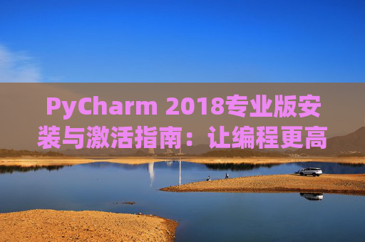 PyCharm 2018专业版安装与激活指南：让编程更高效